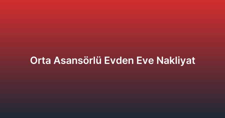 Orta Asansörlü Evden Eve Nakliyat