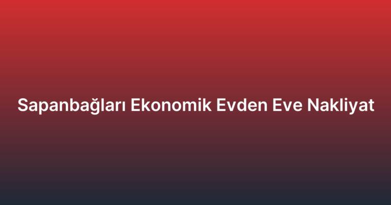Sapanbağları Ekonomik Evden Eve Nakliyat