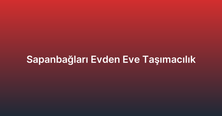 Sapanbağları Evden Eve Taşımacılık