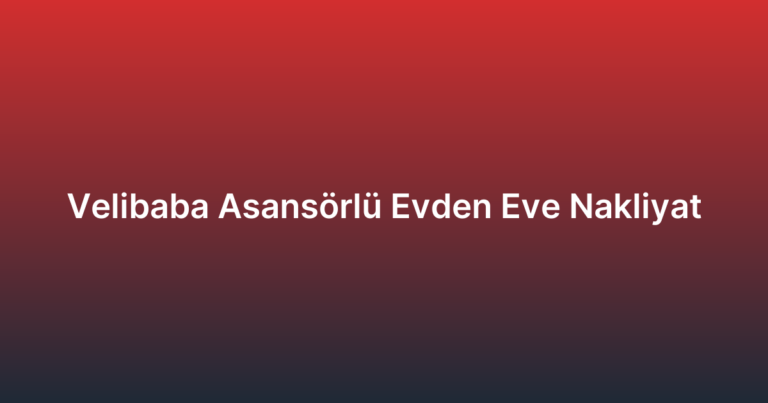 Velibaba Asansörlü Evden Eve Nakliyat