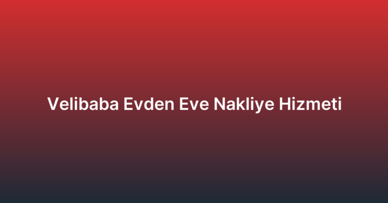 Velibaba Evden Eve Nakliye Hizmeti