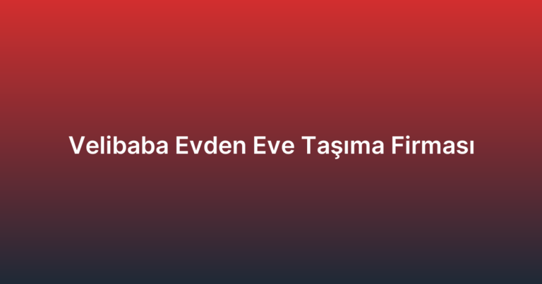 Velibaba Evden Eve Taşıma Firması