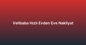 Velibaba Hızlı Evden Eve Nakliyat