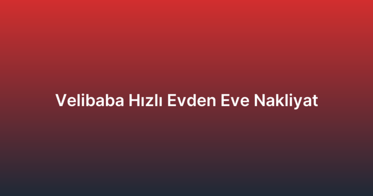 Velibaba Hızlı Evden Eve Nakliyat