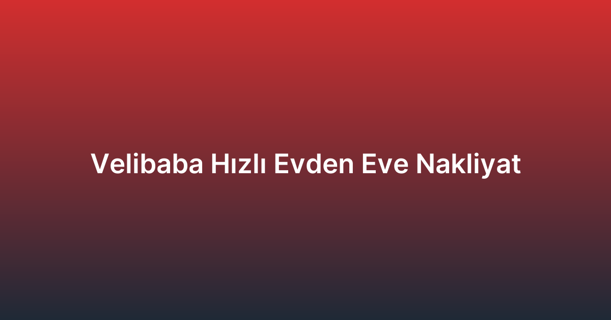 Velibaba Hızlı Evden Eve Nakliyat