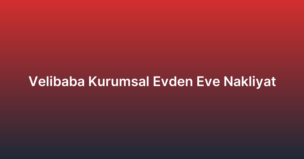 Velibaba Kurumsal Evden Eve Nakliyat