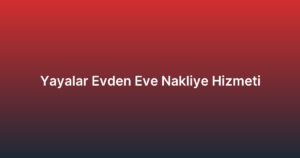 Yayalar Evden Eve Nakliye Hizmeti