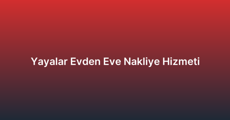 Yayalar Evden Eve Nakliye Hizmeti