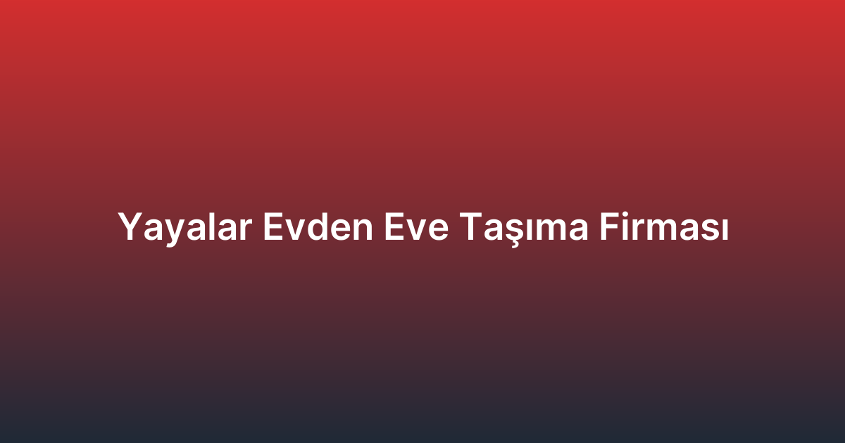Yayalar Evden Eve Taşıma Firması