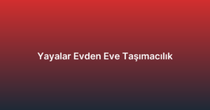 Yayalar Evden Eve Taşımacılık