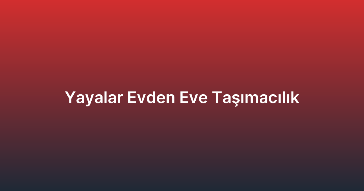 Yayalar Evden Eve Taşımacılık