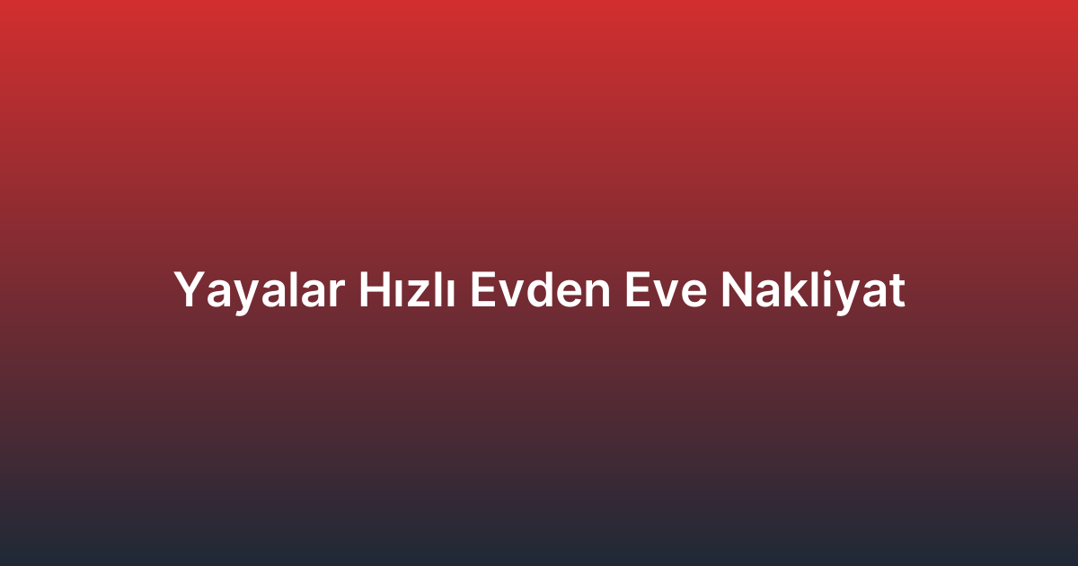 Yayalar Hızlı Evden Eve Nakliyat