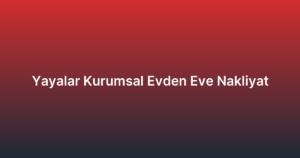 Yayalar Kurumsal Evden Eve Nakliyat