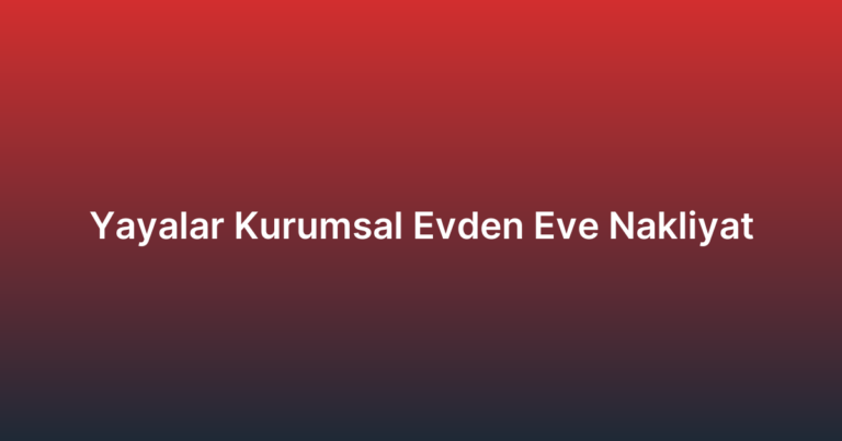 Yayalar Kurumsal Evden Eve Nakliyat