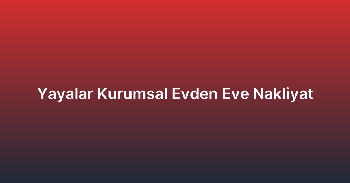 Yayalar Kurumsal Evden Eve Nakliyat